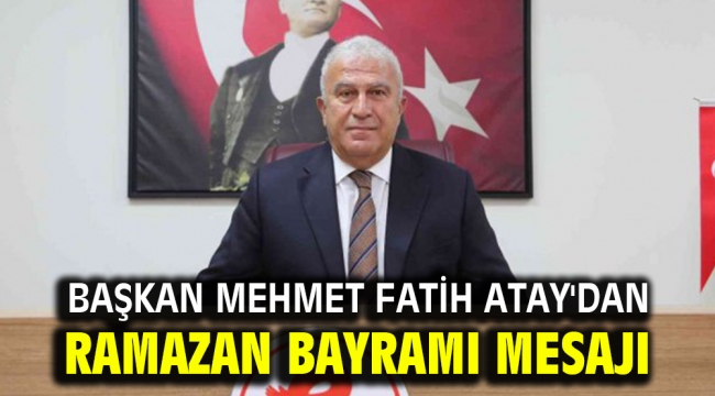 Başkan Mehmet Fatih Atay'dan Ramazan Bayramı Mesajı