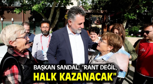 Başkan Sandal: "Rant değil, halk kazanacak"