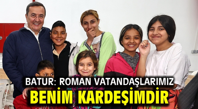 Batur: Roman vatandaşlarımız benim kardeşimdir