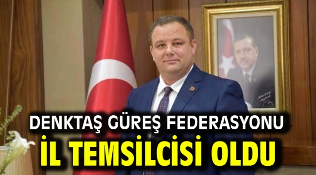 DENKTAŞ GÜREŞ FEDERASYONU İL TEMSİLCİSİ OLDU