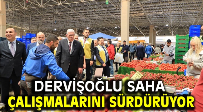 Dervişoğlu saha çalışmalarını sürdürüyor