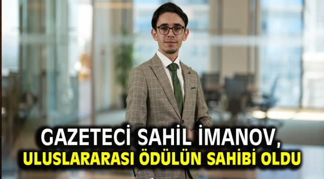 Gazeteci Sahil İmanov, Uluslararası Ödülün Sahibi Oldu