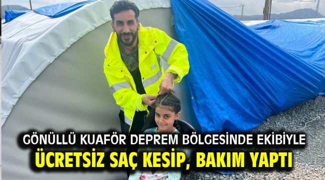 Gönüllü kuaför deprem bölgesinde ekibiyle ücretsiz saç kesip, bakım yaptı