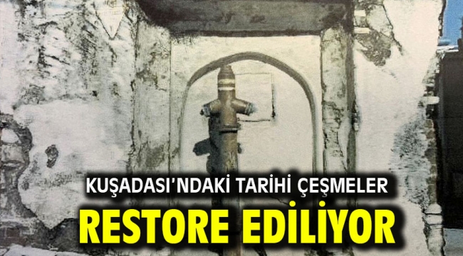 KUŞADASI'NDAKİ TARİHİ ÇEŞMELER RESTORE EDİLİYOR