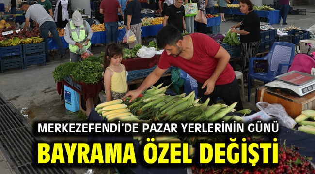 MERKEZEFENDİ'DE PAZAR YERLERİNİN GÜNÜ BAYRAMA ÖZEL DEĞİŞTİ