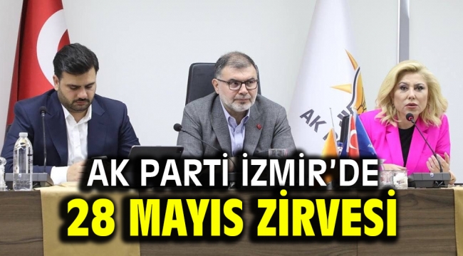 AK Parti İzmir'de 28 Mayıs zirvesi