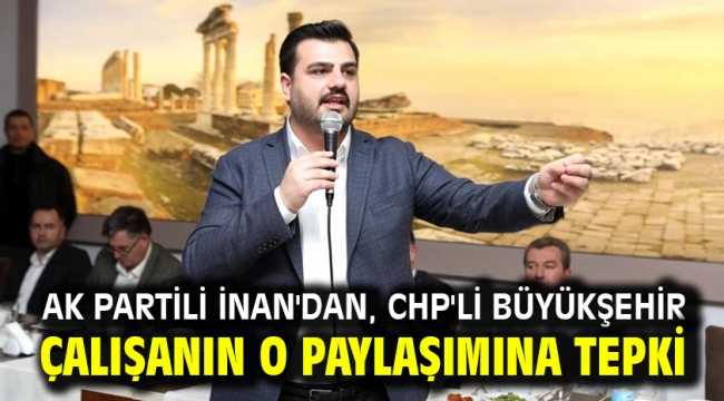 AK Partili İnan'dan, CHP'li Büyükşehir çalışanın o paylaşımına tepki