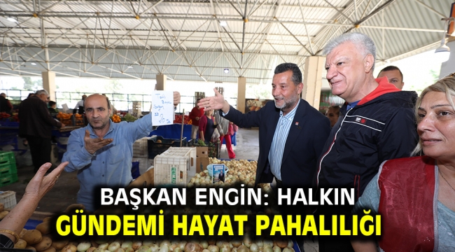 Başkan Engin: Halkın gündemi hayat pahalılığı