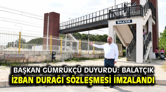 Başkan Gümrükçü duyurdu: Balatçık İZBAN durağı sözleşmesi imzalandı