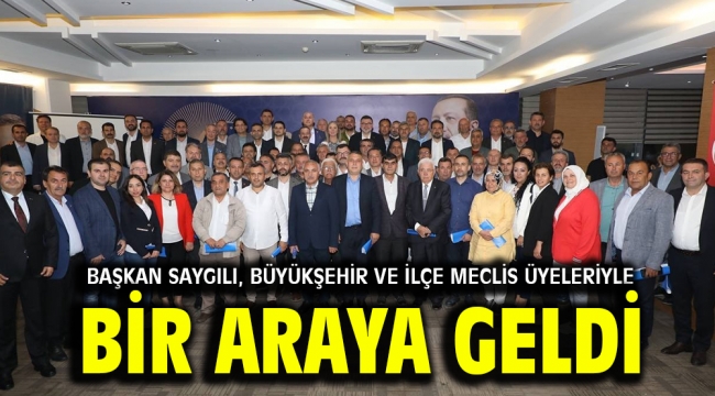 Başkan Saygılı, Büyükşehir ve ilçe meclis üyeleriyle bir araya geldi