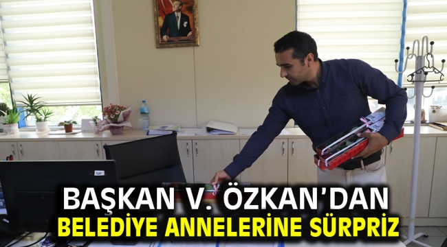 Başkan V. Özkan'dan Belediye Annelerine Sürpriz