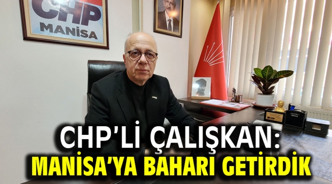 CHP'li Çalışkan: Manisa'ya Baharı Getirdik