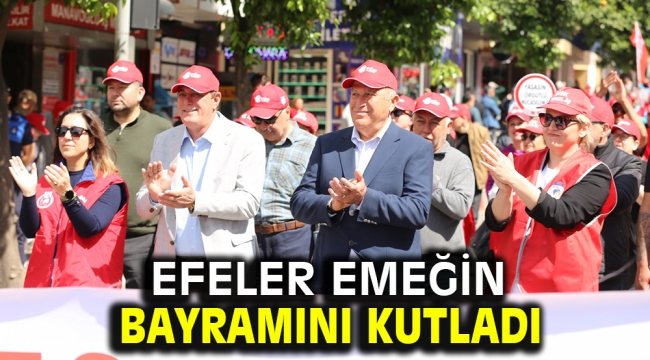 Efeler emeğin bayramını kutladı