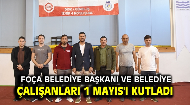 Foça Belediye Başkanı ve Belediye çalışanları 1 Mayıs'ı kutladı