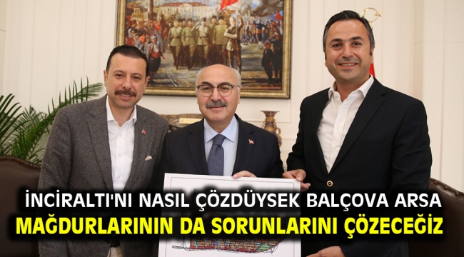 İnciraltı'nı nasıl çözdüysek Balçova Arsa Mağdurlarının da sorunlarını çözeceğiz