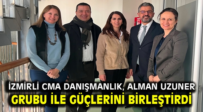 İzmirli CMA Danışmanlık, Alman Uzuner Grubu ile güçlerini birleştirdi