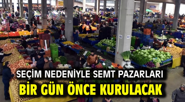 Seçim nedeniyle semt pazarları bir gün önce kurulacak