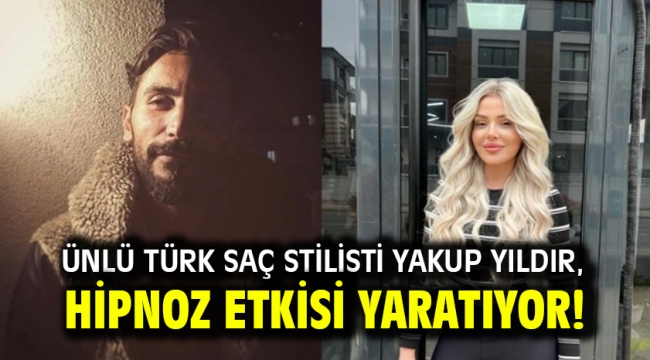 Ünlü Türk Saç Stilisti Yakup Yıldır, hipnoz etkisi yaratıyor!