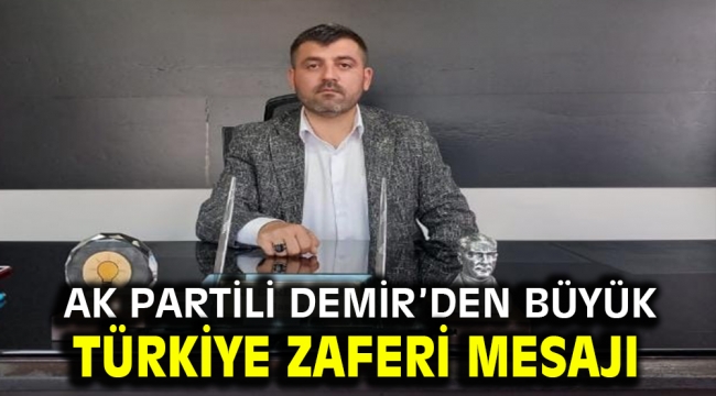 AK Partili Demir'den büyük Türkiye zaferi mesajı