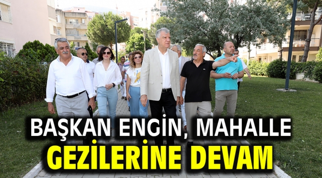 Başkan Engin, Mahalle Gezilerine Devam Ediyor