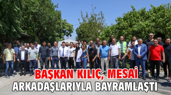 Başkan Kılıç, mesai arkadaşlarıyla bayramlaştı