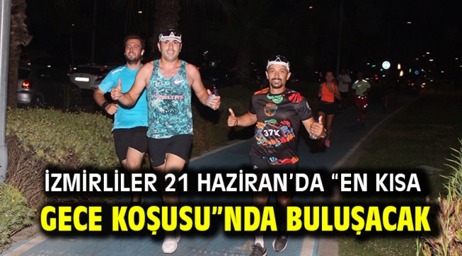 İzmirliler 21 Haziran'da "En Kısa Gece Koşusu"nda buluşacak