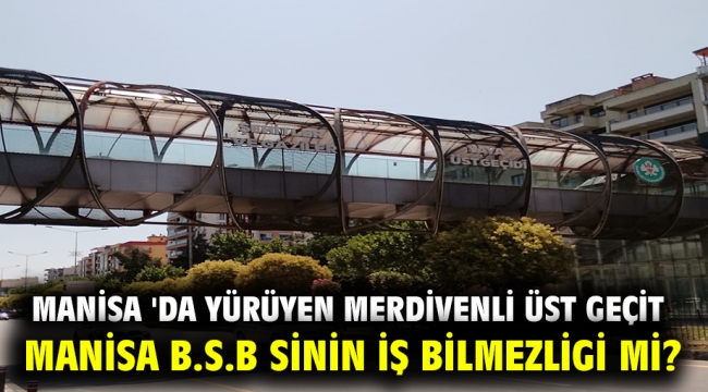 Manisa 'da Yürüyen merdivenli üst geçit Manisa B.S.B sinin iş bilmezligi mi?