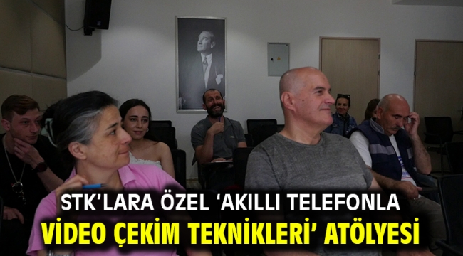 STK'lara özel 'Akıllı Telefonla Video Çekim Teknikleri' atölyesi