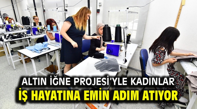 Altın İğne Projesi'yle kadınlar iş hayatına emin adım atıyor