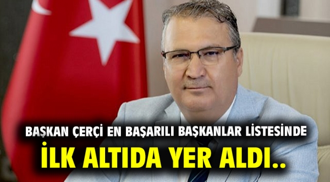 Başkan Çerçi en başarılı başkanlar listesinde İlk altıda yer aldı..