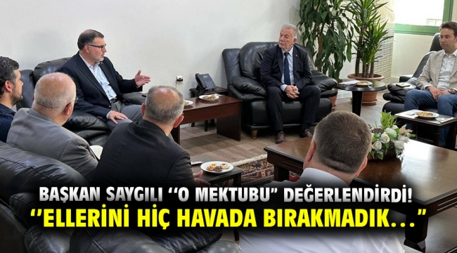 Başkan Saygılı ''O mektubu" değerlendirdi! ''Ellerini hiç havada bırakmadık…"