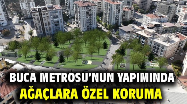 Buca Metrosu'nun yapımında ağaçlara özel koruma