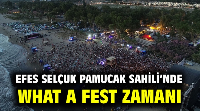 Efes Selçuk Pamucak Sahili'nde What A Fest Zamanı