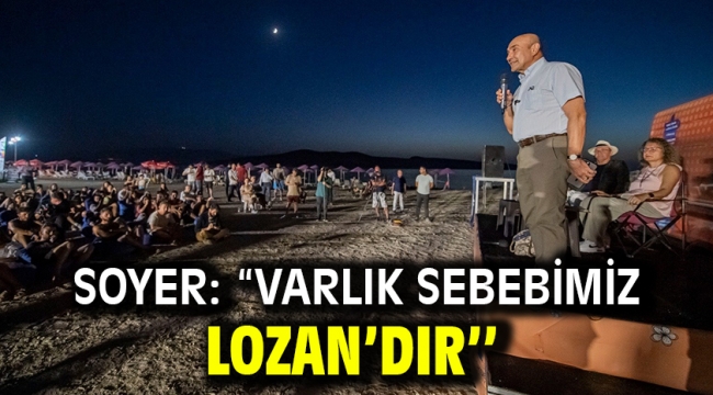 Soyer: "Varlık sebebimiz Lozan'dır"