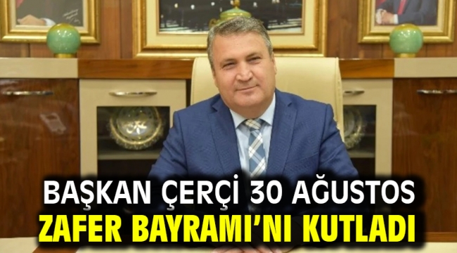 Başkan Çerçi 30 Ağustos Zafer Bayramı'nı Kutladı