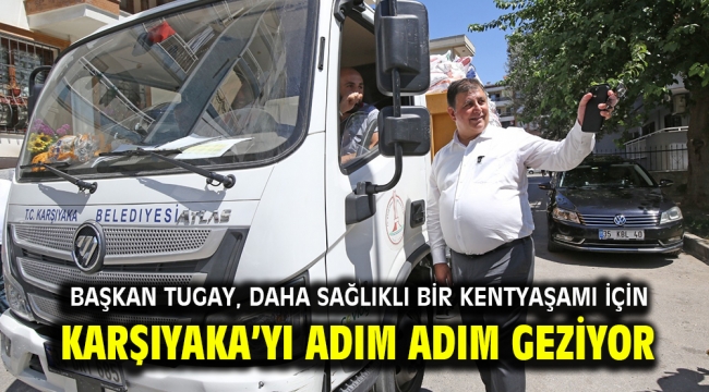 Başkan Tugay, daha sağlıklı bir kentyaşamı için Karşıyaka'yı adım adım geziyor