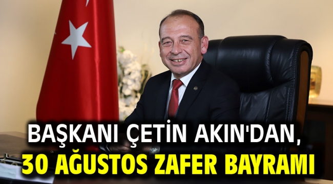 Başkanı Çetin Akın'dan, 30 Ağustos Zafer Bayramı mesajı