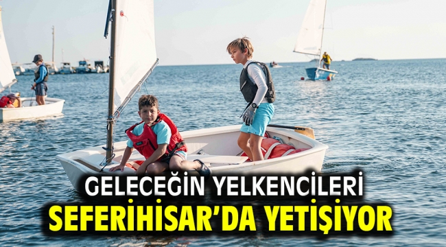 Geleceğin yelkencileri Seferihisar'da yetişiyor