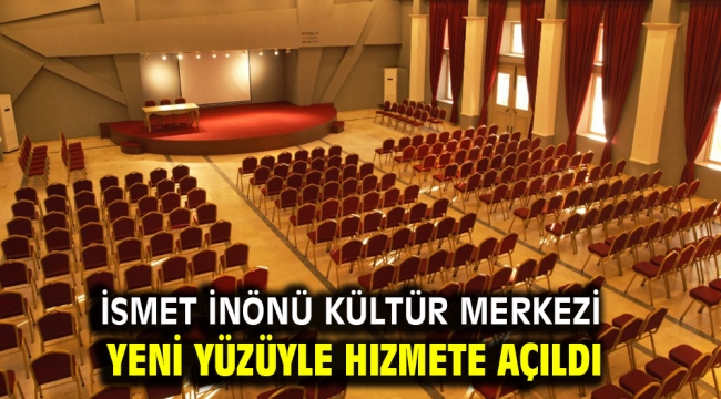 İSMET İNÖNÜ KÜLTÜR MERKEZİ YENİ YÜZÜYLE HIZMETE AÇILDI 