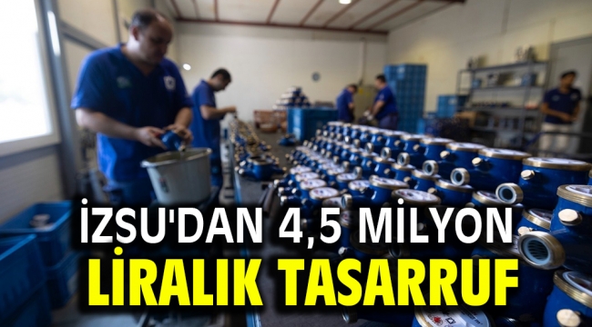 İZSU'dan 4,5 milyon liralık tasarruf