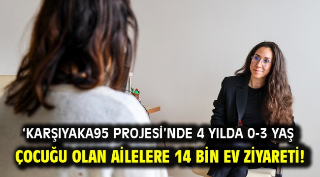 'Karşıyaka95 Projesi'nde 4 yılda 0-3 yaş çocuğu olan ailelere 14 bin ev ziyareti!