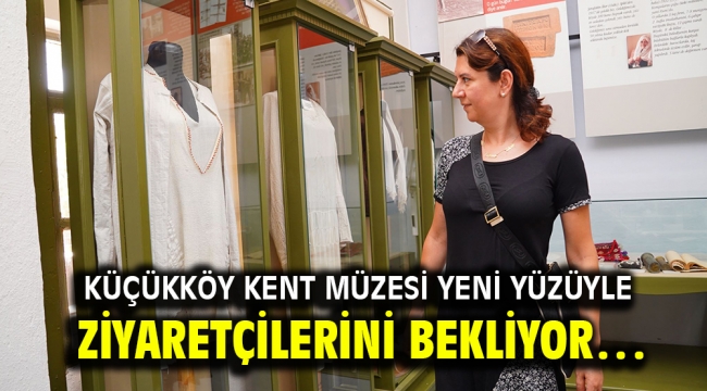 Küçükköy Kent Müzesi yeni yüzüyle ziyaretçilerini bekliyor…