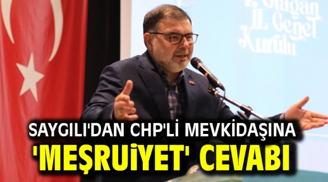 Saygılı'dan CHP'li mevkidaşına 'Meşruiyet' cevabı