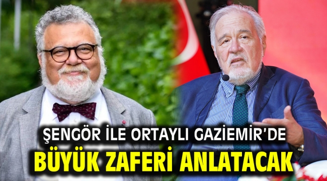 Şengör ile Ortaylı Gaziemir'de büyük zaferi anlatacak