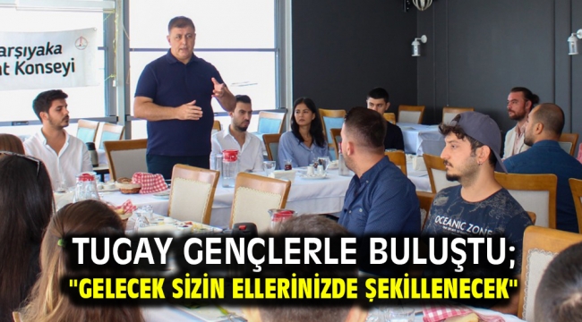 Tugay gençlerle buluştu; "Gelecek sizin ellerinizde şekillenecek"