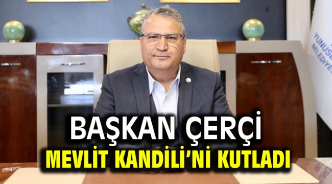 BAŞKAN ÇERÇİ MEVLİT KANDİLİ'Nİ KUTLADI