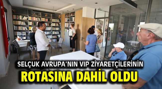 EFES SELÇUK AVRUPA'NIN VIP ZİYARETÇİLERİNİN ROTASINA DAHİL OLDU