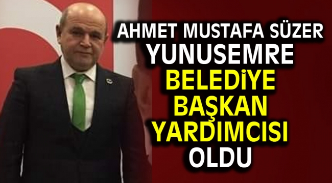 Ahmet Mustafa Süzer Yunusemre Belediye Başkan Yardımcısı oldu 