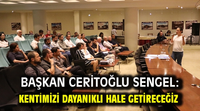 Başkan Ceritoğlu Sengel: Kentimizi dayanıklı hale getireceğiz