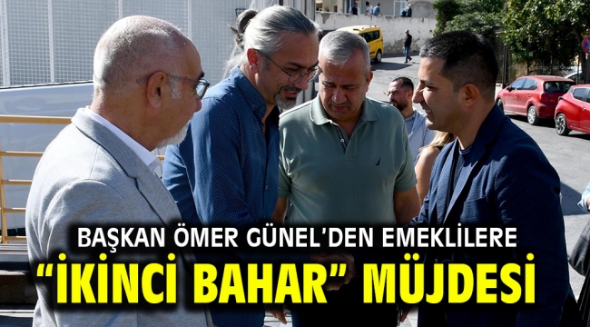 BAŞKAN ÖMER GÜNEL'DEN EMEKLİLERE "İKİNCİ BAHAR" MÜJDESİ